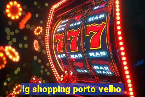 ig shopping porto velho